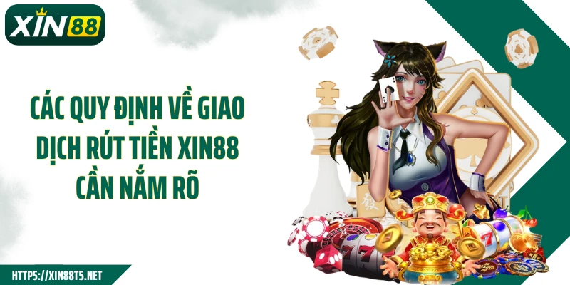 Các quy định về giao dịch rút tiền XIN88 cần nắm rõ