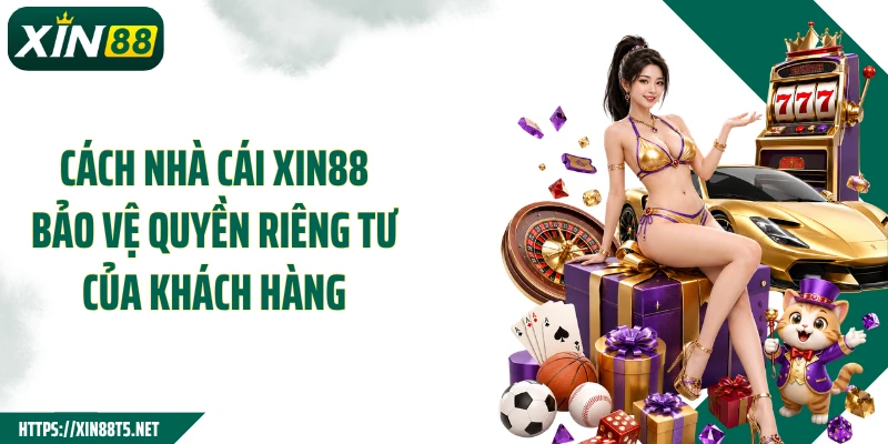 Cách nhà cái XIN88 bảo vệ quyền riêng tư của khách hàng