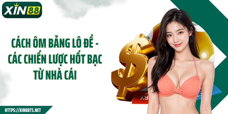 Cách Ôm Bảng Lô Đề - Các Chiến Lược Hốt Bạc Từ Nhà Cái
