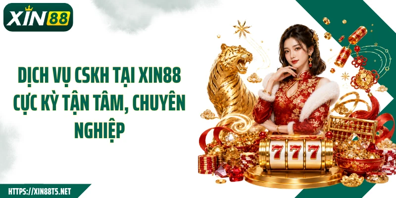 Dịch vụ CSKH tại Xin88 cực kỳ tận tâm, chuyên nghiệp