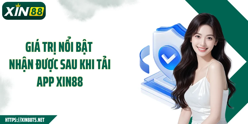 Giá trị nổi bật nhận được sau khi tải app XIN88