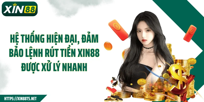 Hệ thống hiện đại, đảm bảo lệnh rút tiền XIN88 được xử lý nhanh