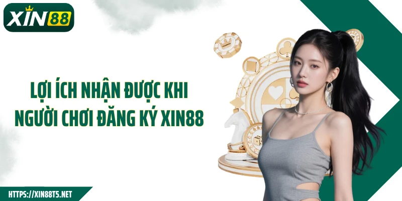 Lợi ích nhận được khi người chơi đăng ký XIN88