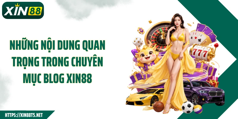 Những nội dung quan trọng trong chuyên mục Blog XIN88