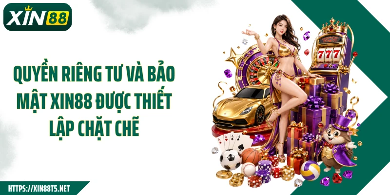 Quyền riêng tư và bảo mật XIN88 được thiết lập chặt chẽ
