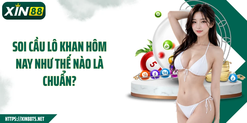 Soi cầu lô khan hôm nay như thế nào là chuẩn?