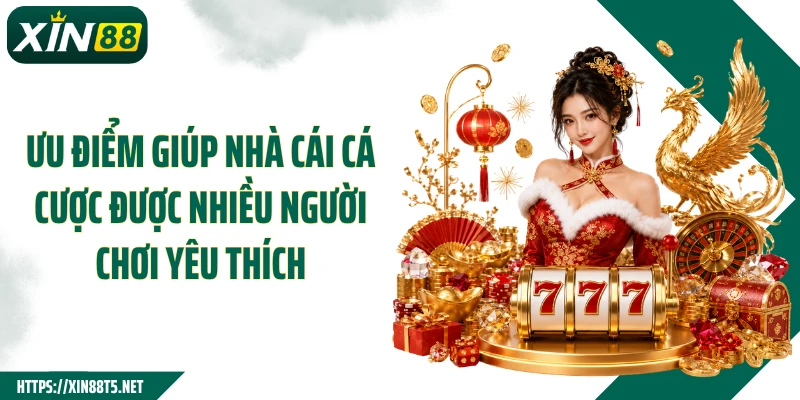 Ưu điểm giúp nhà cái cá cược được nhiều người chơi yêu thích