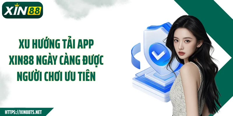 Xu hướng tải app XIN88 ngày càng được người chơi ưu tiên