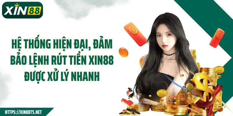 Hệ thống hiện đại, đảm bảo lệnh rút tiền XIN88 được xử lý nhanh