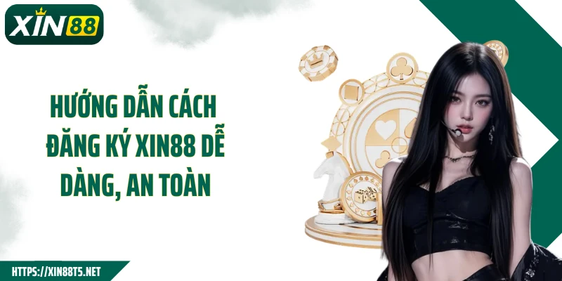 Hướng dẫn cách đăng ký XIN88 dễ dàng, an toàn