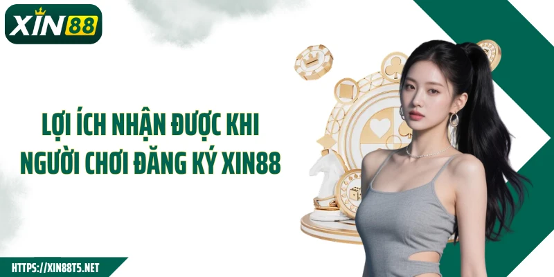 Lợi ích nhận được khi người chơi đăng ký XIN88